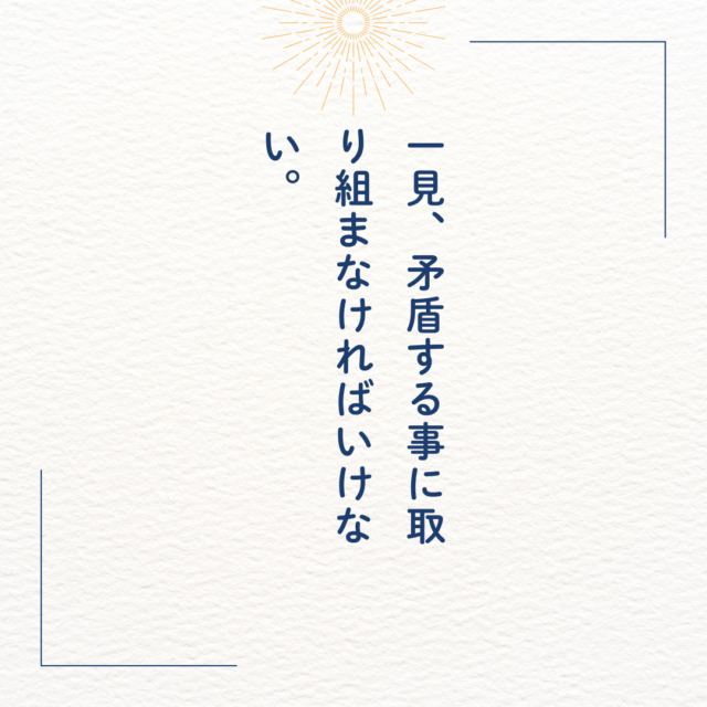 一見、矛盾する事に取り組まなければいけない。