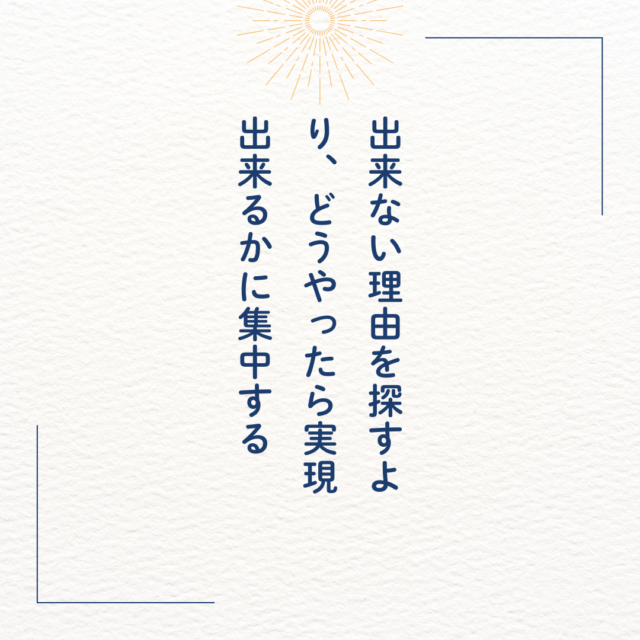 出来ない理由を探すより、どうやったら実現出来るかに集中する。